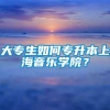 大专生如何专升本上海音乐学院？