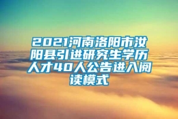 2021河南洛阳市汝阳县引进研究生学历人才40人公告进入阅读模式