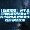 【政策标准】关于企业招用应届及毕业2年内未就业高校毕业生政府补贴政策