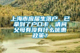 上海市应届生落户，已拿到了户口卡，请问父母有没有什么优惠政策？