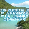 上海 在职博士后 落户 大专起点留学落户上海 上海本市户口外地初中中考