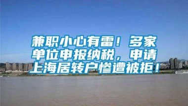 兼职小心有雷！多家单位申报纳税，申请上海居转户惨遭被拒！