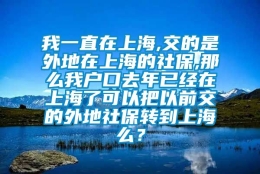 我一直在上海,交的是外地在上海的社保,那么我户口去年已经在上海了可以把以前交的外地社保转到上海么？