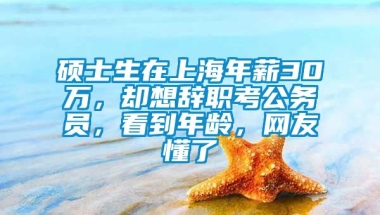 硕士生在上海年薪30万，却想辞职考公务员，看到年龄，网友懂了