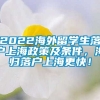 2022海外留学生落户上海政策及条件，海归落户上海更快！