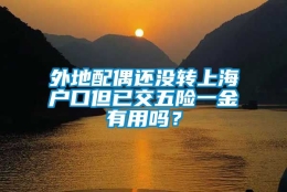 外地配偶还没转上海户口但已交五险一金有用吗？