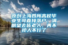 原创上海四所高校毕业生可直接落户，满眼望去皆老人，再不抢人不行了