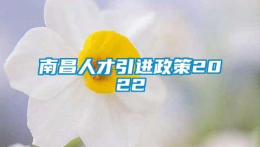 南昌人才引进政策2022