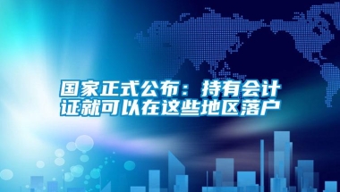 国家正式公布：持有会计证就可以在这些地区落户