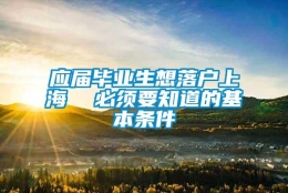 应届毕业生想落户上海  必须要知道的基本条件