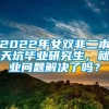 2022年女双非二本天坑毕业研究生，就业问题解决了吗？