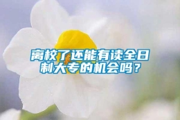 离校了还能有读全日制大专的机会吗？