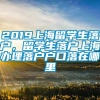 2019上海留学生落户，留学生落户上海办理落户户口落在哪里