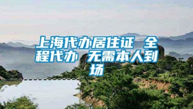 上海代办居住证 全程代办 无需本人到场