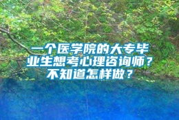 一个医学院的大专毕业生想考心理咨询师？不知道怎样做？