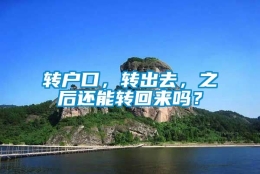 转户口，转出去，之后还能转回来吗？