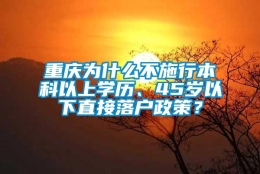 重庆为什么不施行本科以上学历、45岁以下直接落户政策？