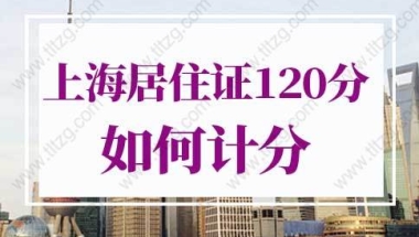 2022年上海居住证积分120分细则，上海居住证120分如何计分？