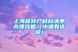 上海居转户材料清单办理攻略（小编有话说）