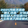 2021河南济源市“智汇济源”计划急需紧缺人才引进110人公告进入阅读模式