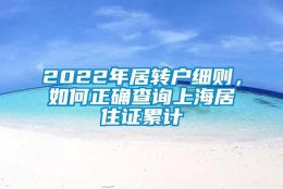 2022年居转户细则，如何正确查询上海居住证累计