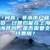 「问答」非本市户籍人员，过世后能在上海海葬吗，是否需要支付费用？