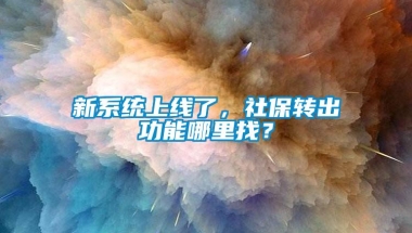 新系统上线了，社保转出功能哪里找？