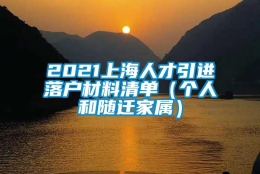 2021上海人才引进落户材料清单（个人和随迁家属）