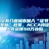 又有几座城市加入“证书奖励”政策，ACCA持证人可获得50万补贴