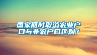 国家何时取消农业户口与非农户口区别？