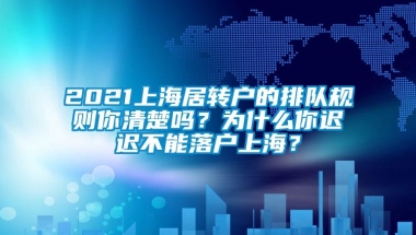 2021上海居转户的排队规则你清楚吗？为什么你迟迟不能落户上海？