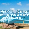 外地户口，没有居住证，在上海买车能上上海车牌吗？