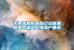 手把手教你查自己社保基数是否满足上海落户要求