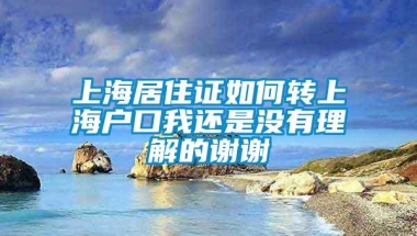 上海居住证如何转上海户口我还是没有理解的谢谢