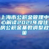 上海市公积金管理中心解读2021年度住房公积金基数调整政策