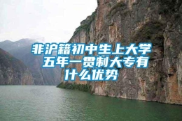 非沪籍初中生上大学 五年一贯制大专有什么优势