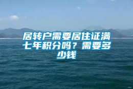 居转户需要居住证满七年积分吗？需要多少钱