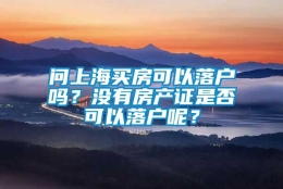 问上海买房可以落户吗？没有房产证是否可以落户呢？