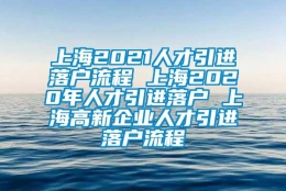 上海2021人才引进落户流程 上海2020年人才引进落户 上海高新企业人才引进落户流程