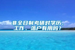 非全日制考研对学历、工作、落户有用吗？