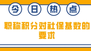 上海居住证积分细则：用职称积分对社保基数的要求一览