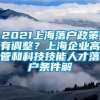 2021上海落户政策有调整？上海企业高管和科技技能人才落户条件解