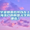 毕业回国后可以在上海落户的韩国大学有哪些？