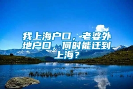 我上海户口，老婆外地户口，何时能迁到上海？