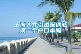 上海人才引进配偶必须一个户口本吗