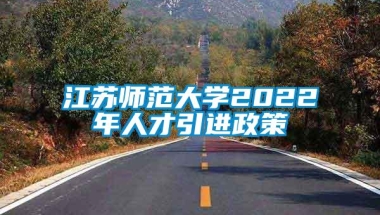 江苏师范大学2022年人才引进政策