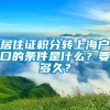 居住证积分转上海户口的条件是什么？要多久？