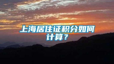 上海居住证积分如何计算？