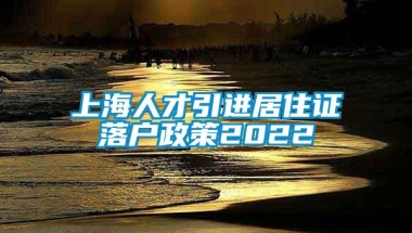 上海人才引进居住证落户政策2022