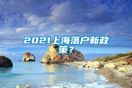 2021上海落户新政策？